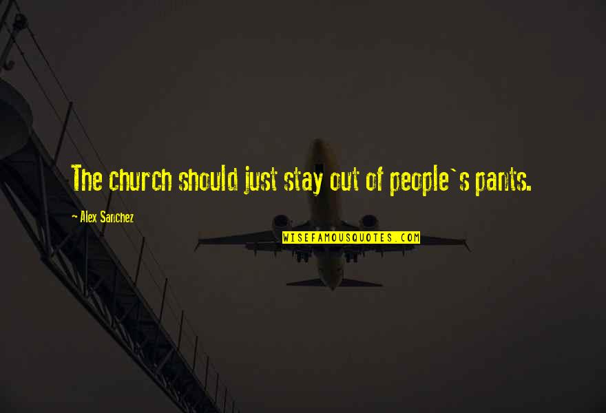 Sanchez's Quotes By Alex Sanchez: The church should just stay out of people's Sanchez's Quotes By Alex Sanchez: The church should just stay out of people's