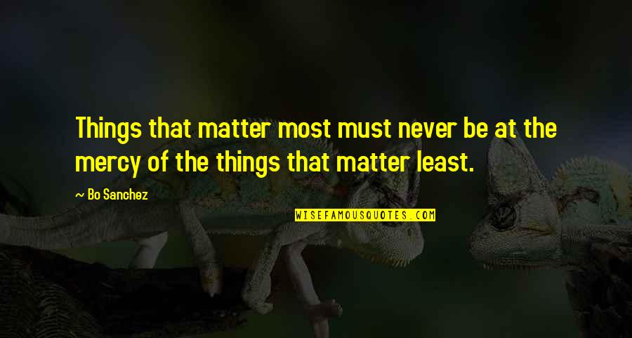 Sanchez's Quotes By Bo Sanchez: Things that matter most must never be at