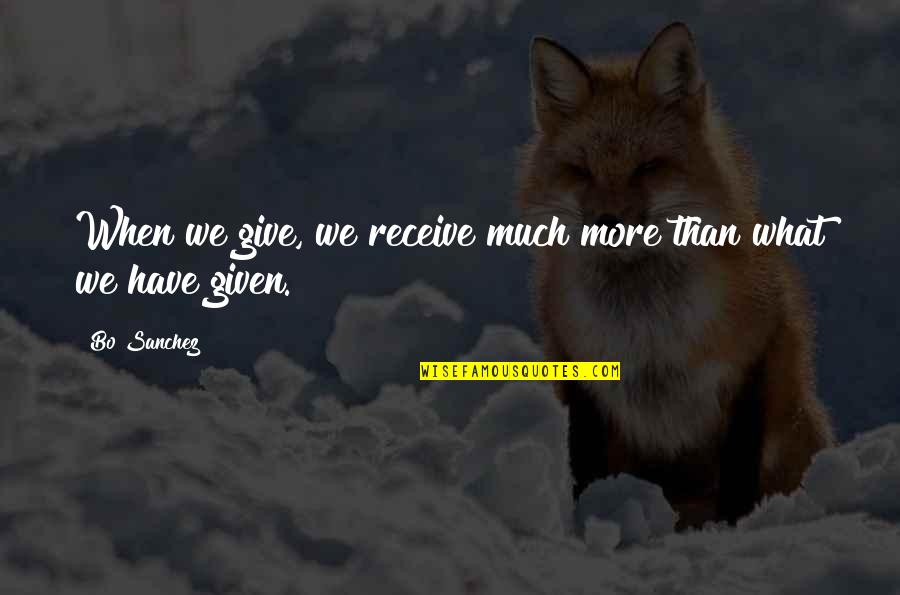 Sanchez's Quotes By Bo Sanchez: When we give, we receive much more than