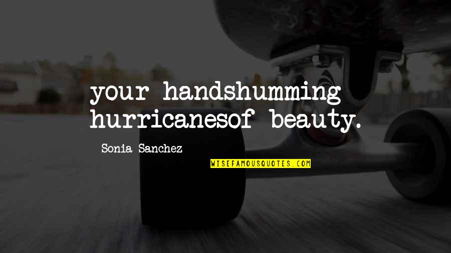 Sanchez's Quotes By Sonia Sanchez: your handshumming hurricanesof beauty.