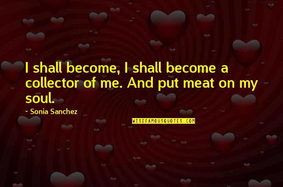 Sanchez's Quotes By Sonia Sanchez: I shall become, I shall become a collector