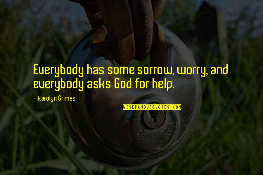 Sanchia Mccormack Quotes By Karolyn Grimes: Everybody has some sorrow, worry, and everybody asks Sanchia Mccormack Quotes By Karolyn Grimes: Everybody has some sorrow, worry, and everybody asks