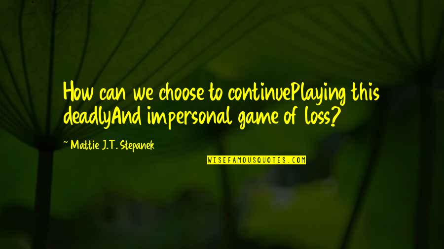 Sanchia Mccormack Quotes By Mattie J.T. Stepanek: How can we choose to continuePlaying this deadlyAnd Sanchia Mccormack Quotes By Mattie J.T. Stepanek: How can we choose to continuePlaying this deadlyAnd