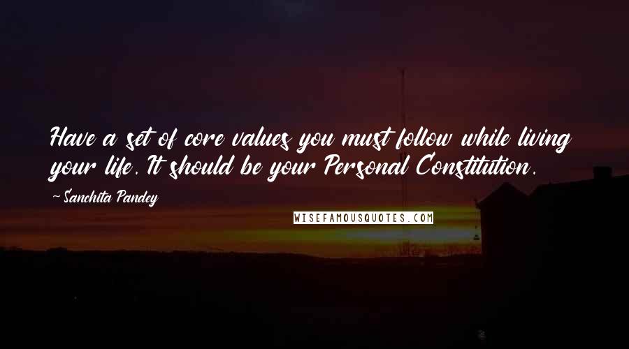 Sanchita Pandey quotes: Have a set of core values you must follow while living your life. It should be your Personal Constitution. Sanchita Pandey quotes: Have a set of core values you must follow while living your life. It should be your Personal Constitution.
