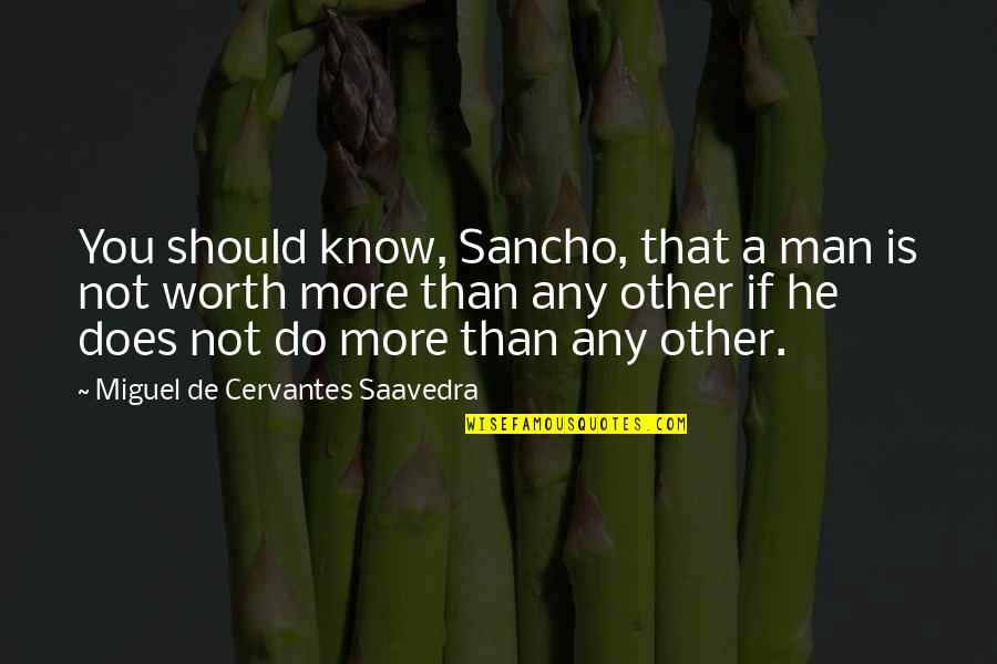 Sancho Quotes By Miguel De Cervantes Saavedra: You should know, Sancho, that a man is