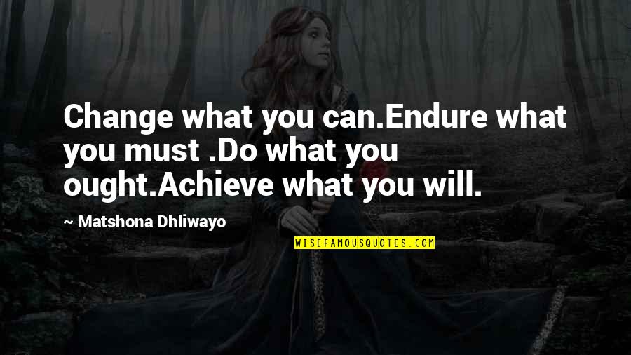 Sancta Quotes By Matshona Dhliwayo: Change what you can.Endure what you must .Do