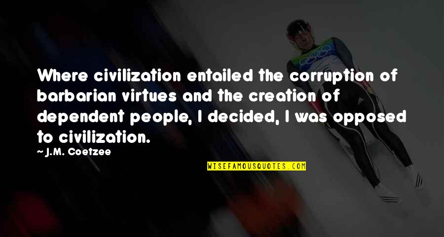 Sanctae Peregrinationes Quotes By J.M. Coetzee: Where civilization entailed the corruption of barbarian virtues Sanctae Peregrinationes Quotes By J.M. Coetzee: Where civilization entailed the corruption of barbarian virtues