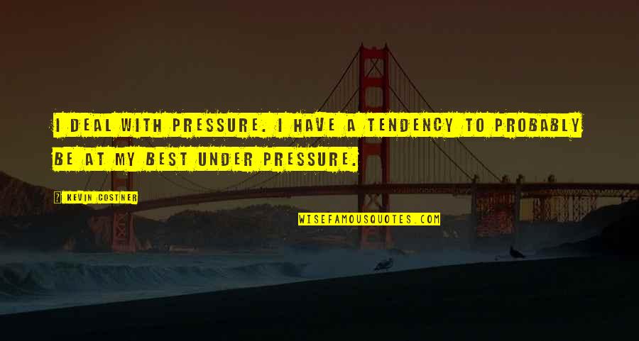 Sanctae Peregrinationes Quotes By Kevin Costner: I deal with pressure. I have a tendency