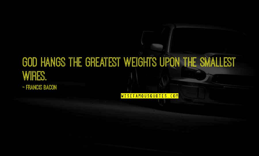 Sancte Et Sapienter Quotes By Francis Bacon: God hangs the greatest weights upon the smallest