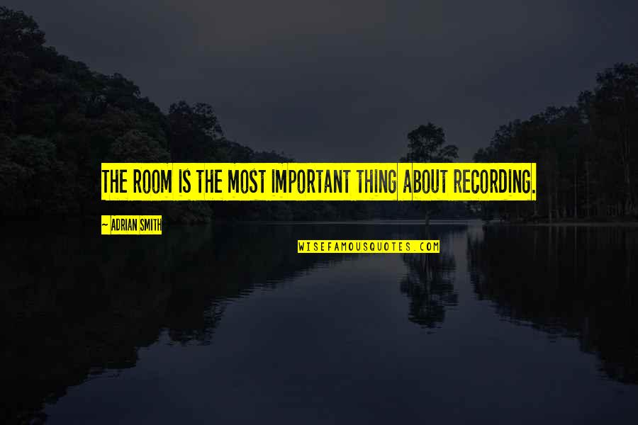 Sanctiebeleid Quotes By Adrian Smith: The room is the most important thing about