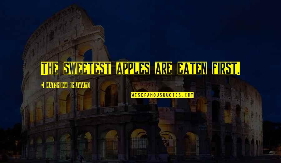 Sanctiewet Quotes By Matshona Dhliwayo: The sweetest apples are eaten first. Sanctiewet Quotes By Matshona Dhliwayo: The sweetest apples are eaten first.