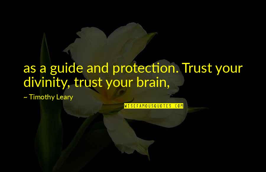 Sanctifiable Quotes By Timothy Leary: as a guide and protection. Trust your divinity,