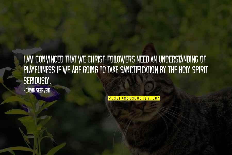 Sanctification Quotes By Calvin Seerveld: I am convinced that we Christ-followers need an