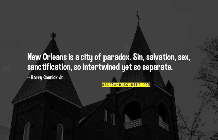 Sanctification Quotes By Harry Connick Jr.: New Orleans is a city of paradox. Sin,