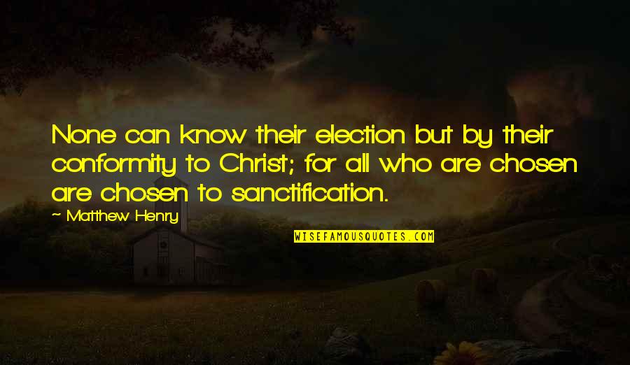 Sanctification Quotes By Matthew Henry: None can know their election but by their
