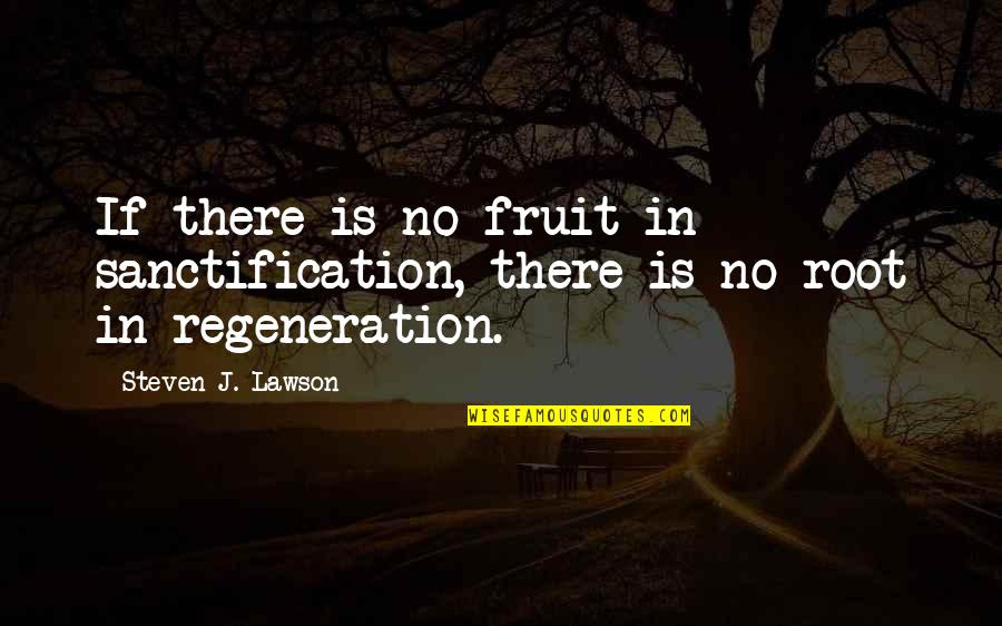 Sanctification Quotes By Steven J. Lawson: If there is no fruit in sanctification, there