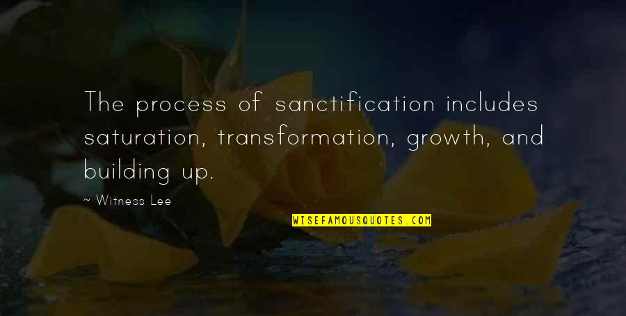Sanctification Quotes By Witness Lee: The process of sanctification includes saturation, transformation, growth,