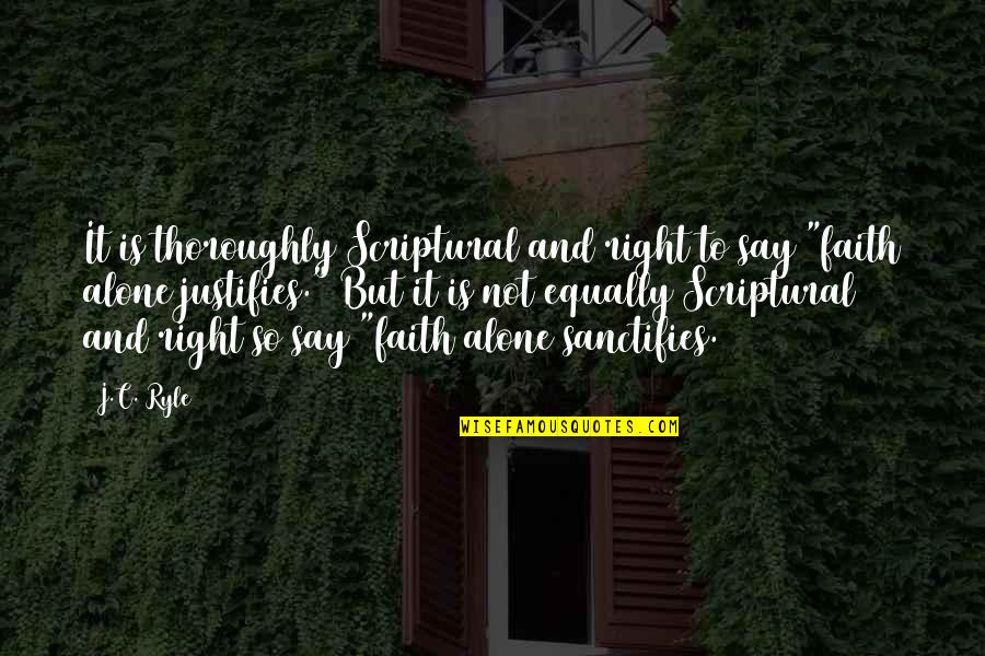 Sanctifies Quotes By J.C. Ryle: It is thoroughly Scriptural and right to say