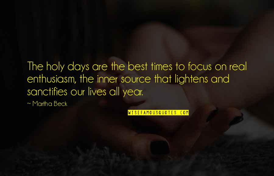 Sanctifies Quotes By Martha Beck: The holy days are the best times to