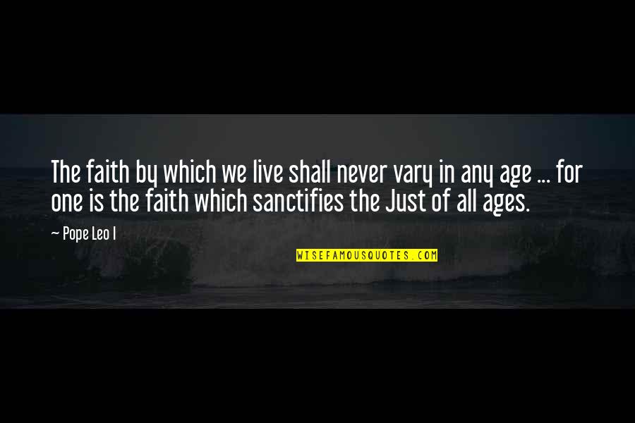 Sanctifies Quotes By Pope Leo I: The faith by which we live shall never