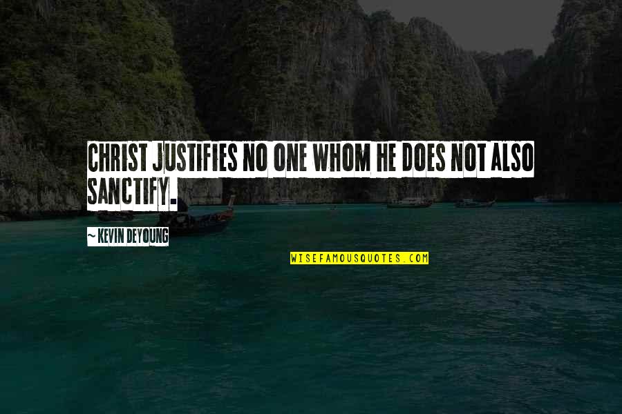 Sanctify Quotes By Kevin DeYoung: Christ justifies no one whom he does not