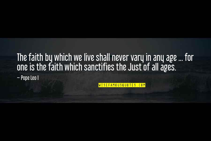 Sanctify Quotes By Pope Leo I: The faith by which we live shall never