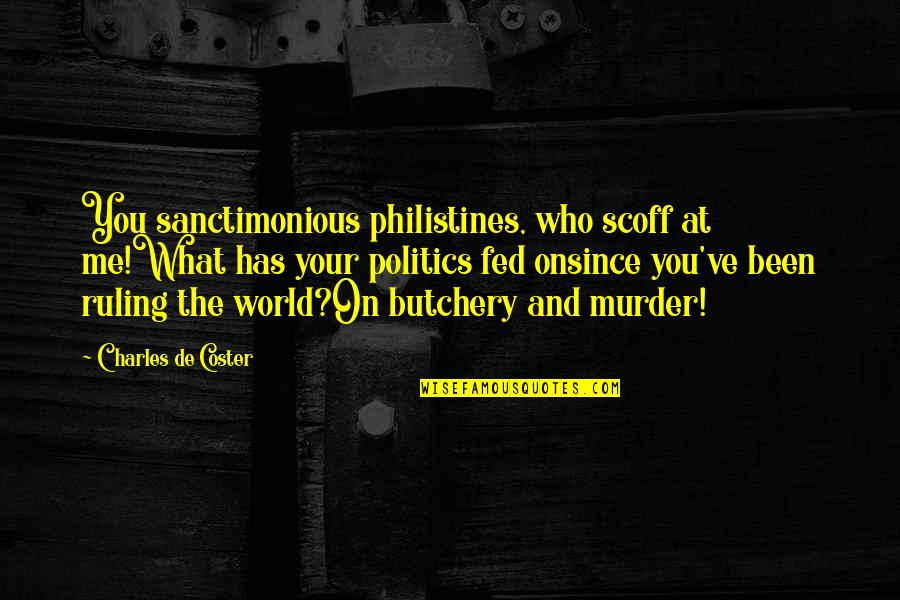 Sanctimonious Quotes By Charles De Coster: You sanctimonious philistines, who scoff at me!What has