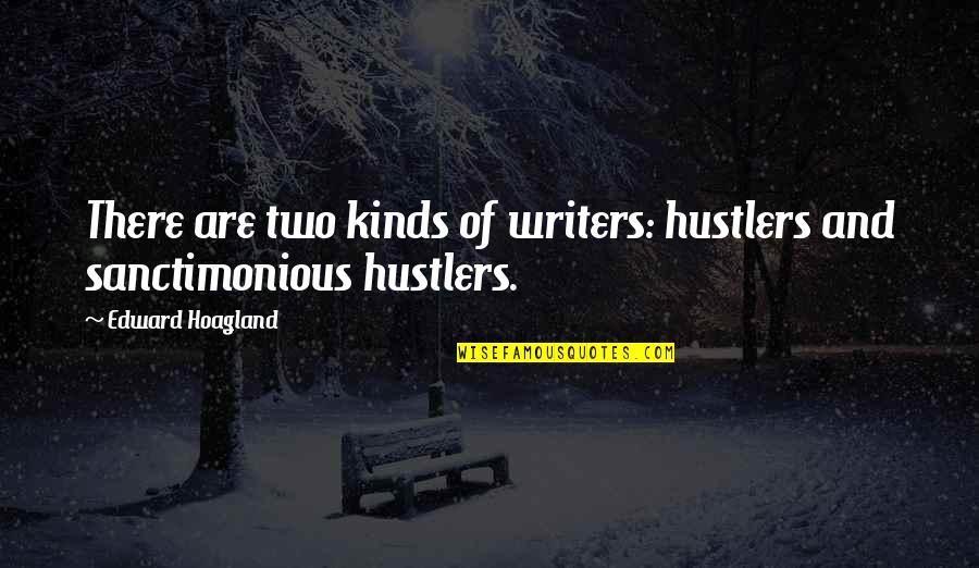 Sanctimonious Quotes By Edward Hoagland: There are two kinds of writers: hustlers and