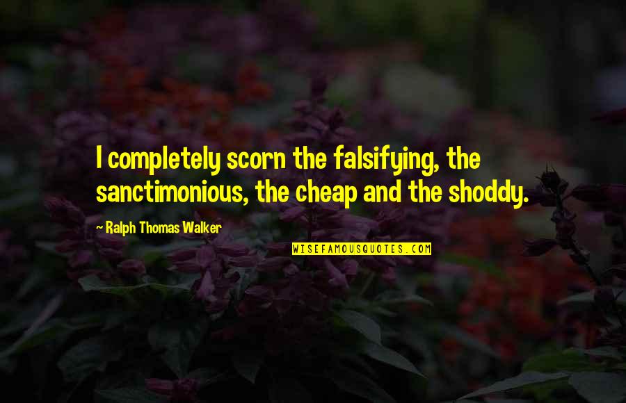 Sanctimonious Quotes By Ralph Thomas Walker: I completely scorn the falsifying, the sanctimonious, the