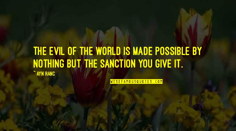 Sanction Quotes By Ayn Ranc: The evil of the world is made possible