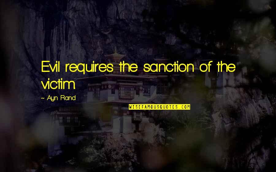 Sanction Quotes By Ayn Rand: Evil requires the sanction of the victim. Sanction Quotes By Ayn Rand: Evil requires the sanction of the victim.