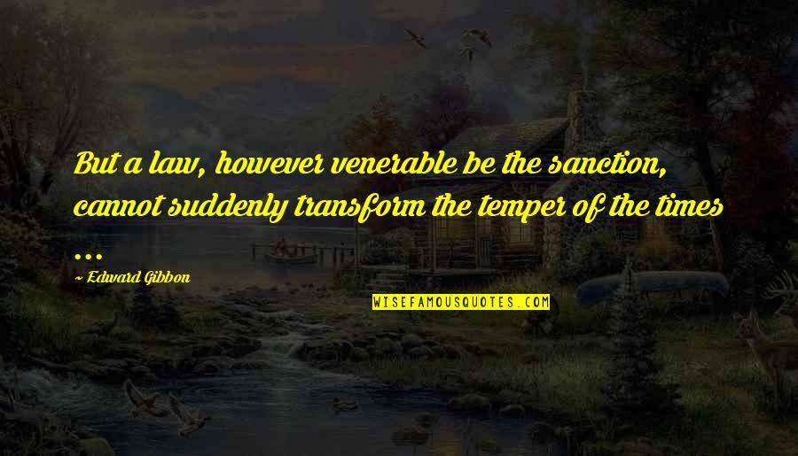 Sanction Quotes By Edward Gibbon: But a law, however venerable be the sanction, Sanction Quotes By Edward Gibbon: But a law, however venerable be the sanction,