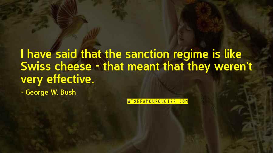 Sanction Quotes By George W. Bush: I have said that the sanction regime is Sanction Quotes By George W. Bush: I have said that the sanction regime is