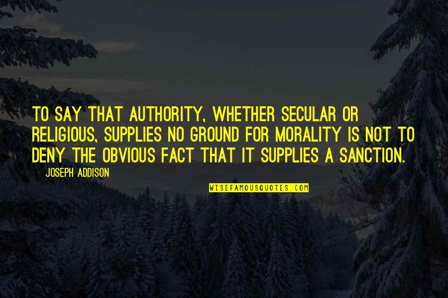 Sanction Quotes By Joseph Addison: To say that authority, whether secular or religious, Sanction Quotes By Joseph Addison: To say that authority, whether secular or religious,