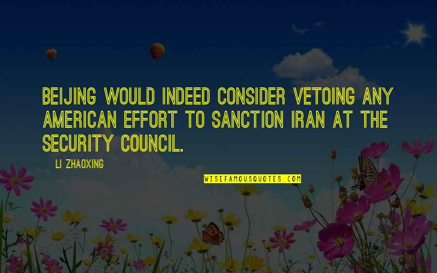 Sanction Quotes By Li Zhaoxing: Beijing would indeed consider vetoing any American effort Sanction Quotes By Li Zhaoxing: Beijing would indeed consider vetoing any American effort