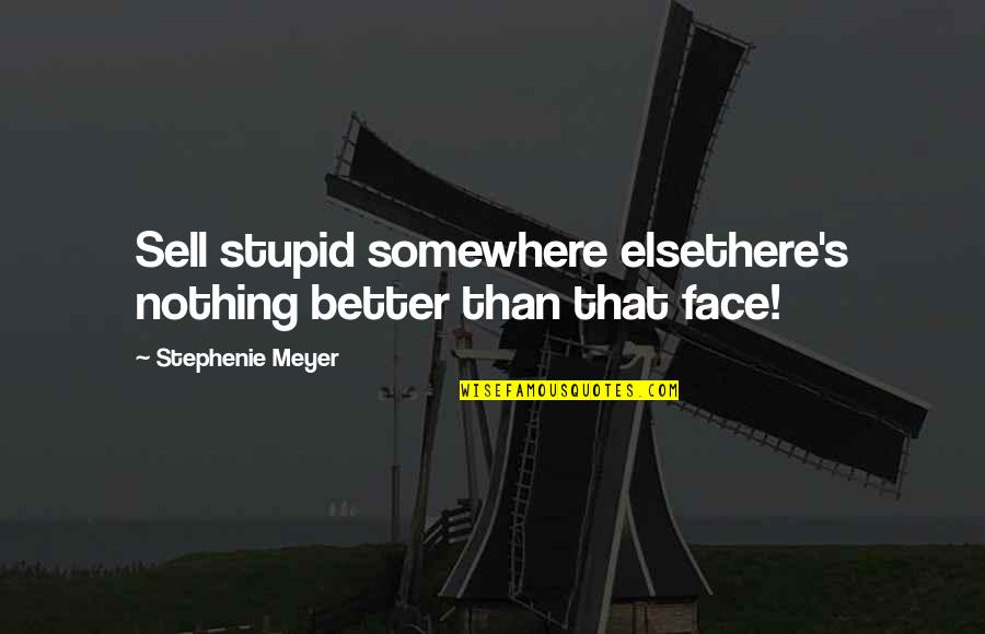 Sanctioned Suicide Quotes By Stephenie Meyer: Sell stupid somewhere elsethere's nothing better than that