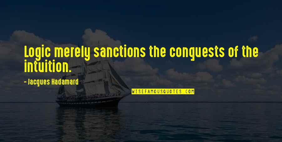 Sanctions Quotes By Jacques Hadamard: Logic merely sanctions the conquests of the intuition.