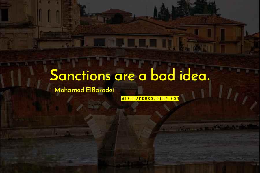 Sanctions Quotes By Mohamed ElBaradei: Sanctions are a bad idea.