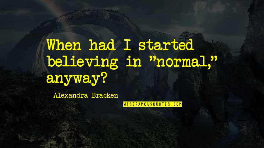Sanctisant Quotes By Alexandra Bracken: When had I started believing in "normal," anyway? Sanctisant Quotes By Alexandra Bracken: When had I started believing in "normal," anyway?