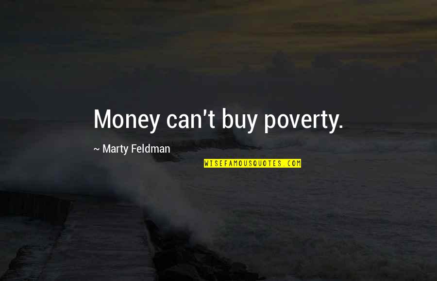 Sanctisant Quotes By Marty Feldman: Money can't buy poverty. Sanctisant Quotes By Marty Feldman: Money can't buy poverty.
