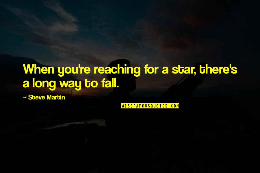 Sanctisant Quotes By Steve Martin: When you're reaching for a star, there's a Sanctisant Quotes By Steve Martin: When you're reaching for a star, there's a