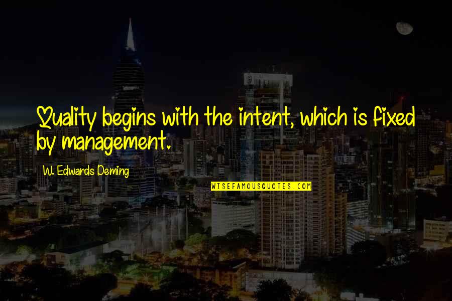 Sanctisant Quotes By W. Edwards Deming: Quality begins with the intent, which is fixed Sanctisant Quotes By W. Edwards Deming: Quality begins with the intent, which is fixed