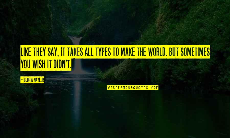 Sanctity Of Life Biblical Quotes By Gloria Naylor: Like they say, it takes all types to Sanctity Of Life Biblical Quotes By Gloria Naylor: Like they say, it takes all types to