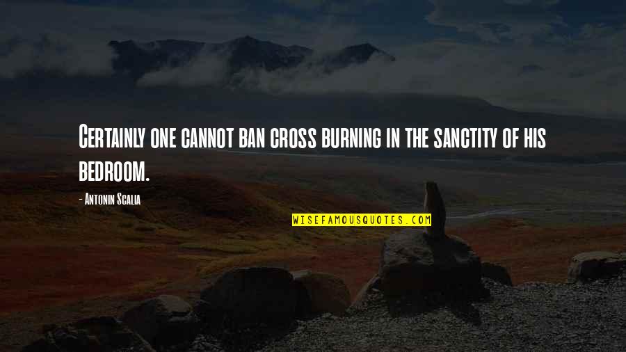 Sanctity Quotes By Antonin Scalia: Certainly one cannot ban cross burning in the