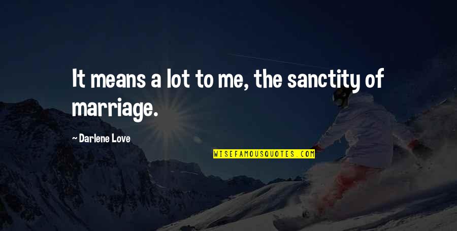 Sanctity Quotes By Darlene Love: It means a lot to me, the sanctity