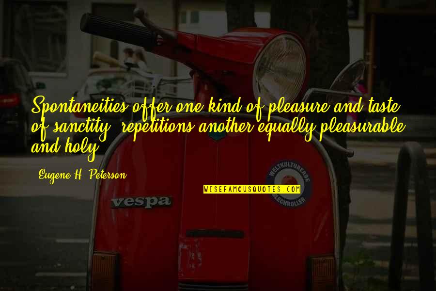 Sanctity Quotes By Eugene H. Peterson: Spontaneities offer one kind of pleasure and taste