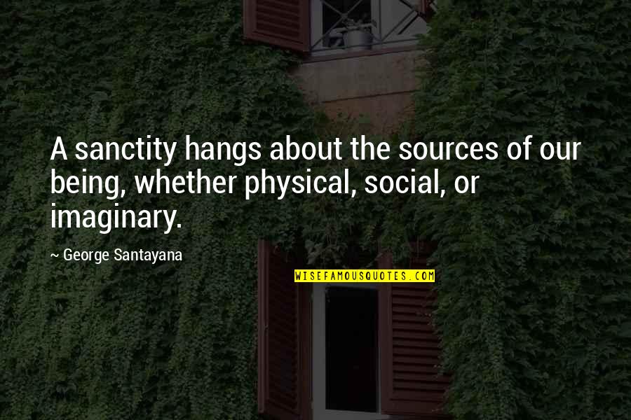 Sanctity Quotes By George Santayana: A sanctity hangs about the sources of our