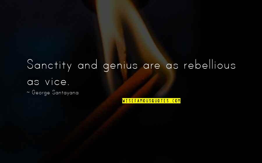 Sanctity Quotes By George Santayana: Sanctity and genius are as rebellious as vice.