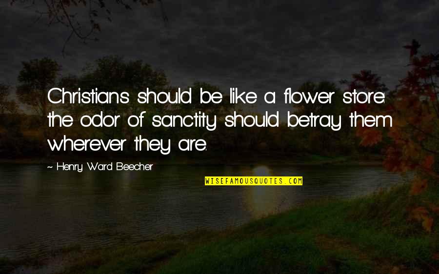 Sanctity Quotes By Henry Ward Beecher: Christians should be like a flower store: the