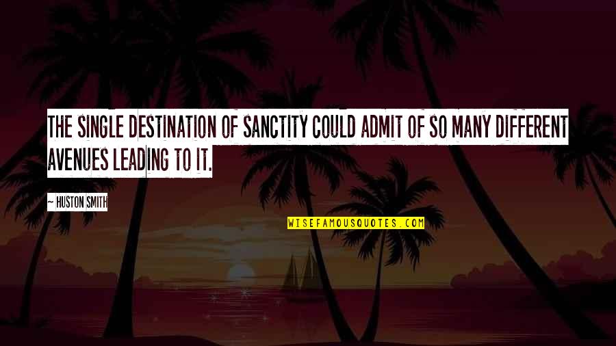 Sanctity Quotes By Huston Smith: The single destination of sanctity could admit of